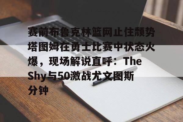 23赛季塔图姆抢七51回放